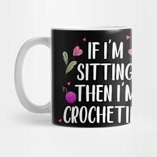 Knitter Women Crocheters If I'm Sitting Then I'm Crocheting Mug